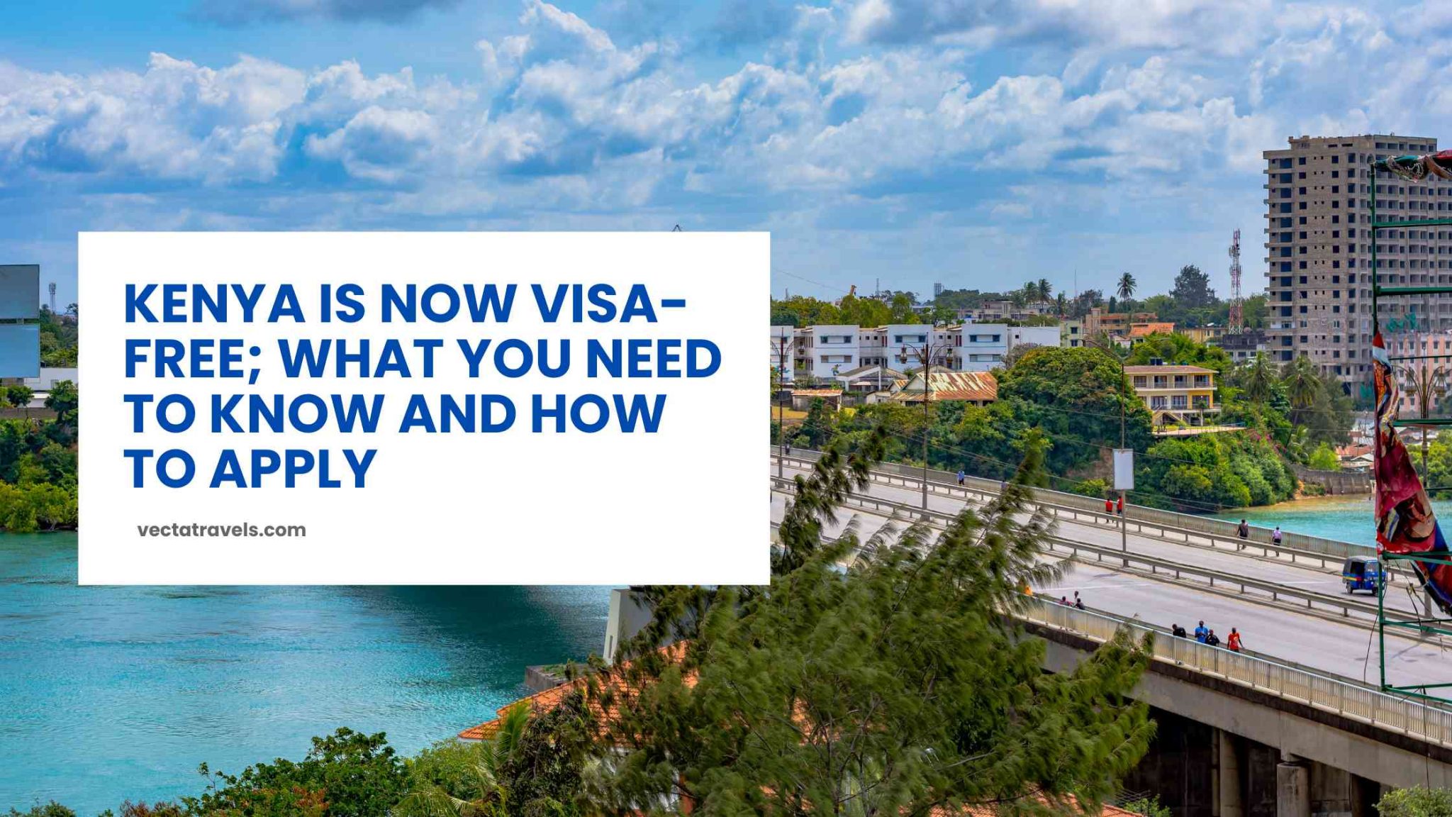 Kenya Is Now Visa Free What You Need To Know And How To Apply